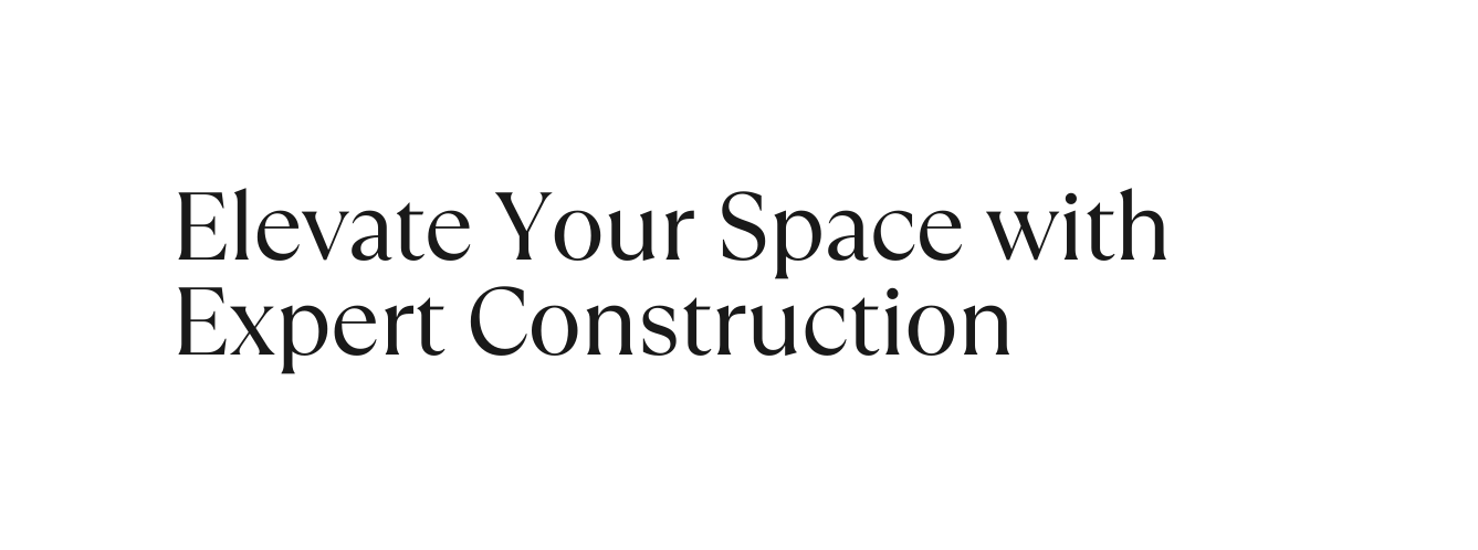 Elevate Your Space with Expert Construction